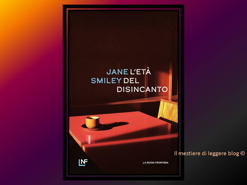 Jane Smiley, L’età del disincanto – Il mestiere di leggere. Blog di ...
